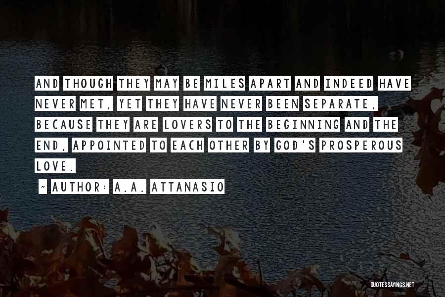 A.A. Attanasio Quotes: And Though They May Be Miles Apart And Indeed Have Never Met, Yet They Have Never Been Separate, Because They