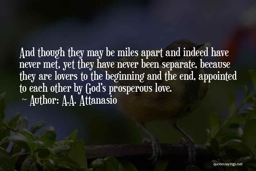 A.A. Attanasio Quotes: And Though They May Be Miles Apart And Indeed Have Never Met, Yet They Have Never Been Separate, Because They