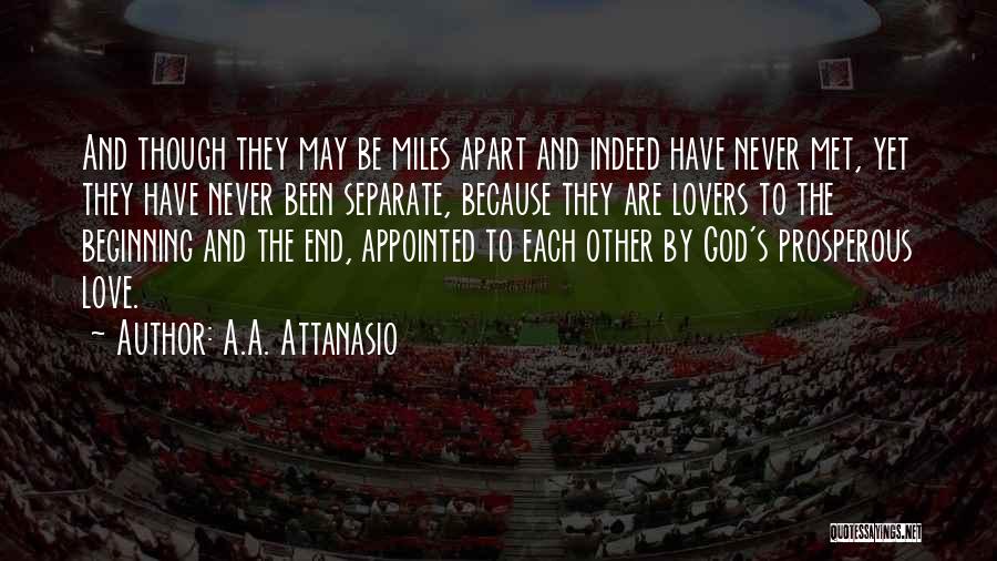 A.A. Attanasio Quotes: And Though They May Be Miles Apart And Indeed Have Never Met, Yet They Have Never Been Separate, Because They