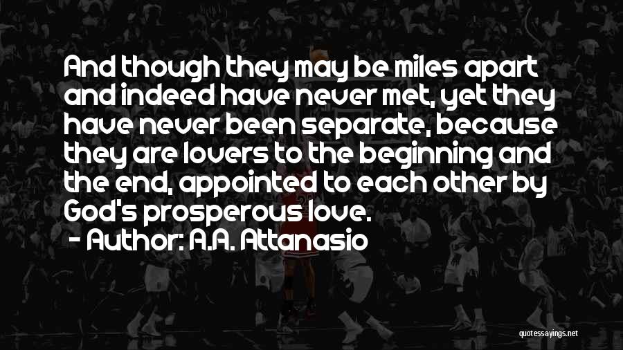 A.A. Attanasio Quotes: And Though They May Be Miles Apart And Indeed Have Never Met, Yet They Have Never Been Separate, Because They