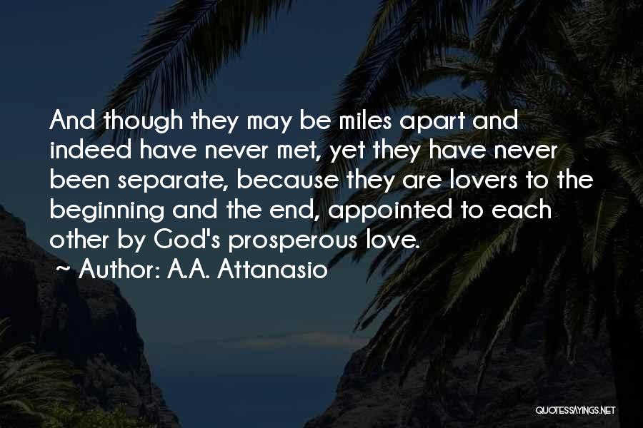 A.A. Attanasio Quotes: And Though They May Be Miles Apart And Indeed Have Never Met, Yet They Have Never Been Separate, Because They