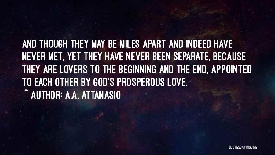 A.A. Attanasio Quotes: And Though They May Be Miles Apart And Indeed Have Never Met, Yet They Have Never Been Separate, Because They