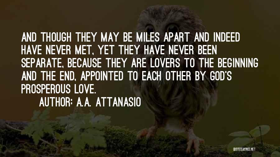 A.A. Attanasio Quotes: And Though They May Be Miles Apart And Indeed Have Never Met, Yet They Have Never Been Separate, Because They