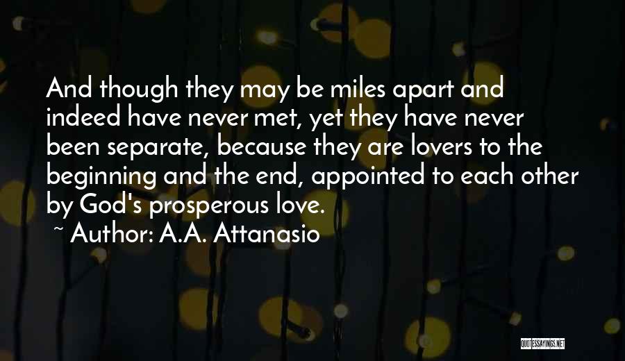 A.A. Attanasio Quotes: And Though They May Be Miles Apart And Indeed Have Never Met, Yet They Have Never Been Separate, Because They