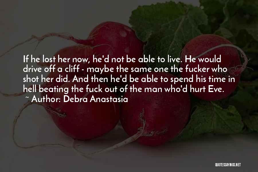 Debra Anastasia Quotes: If He Lost Her Now, He'd Not Be Able To Live. He Would Drive Off A Cliff - Maybe The