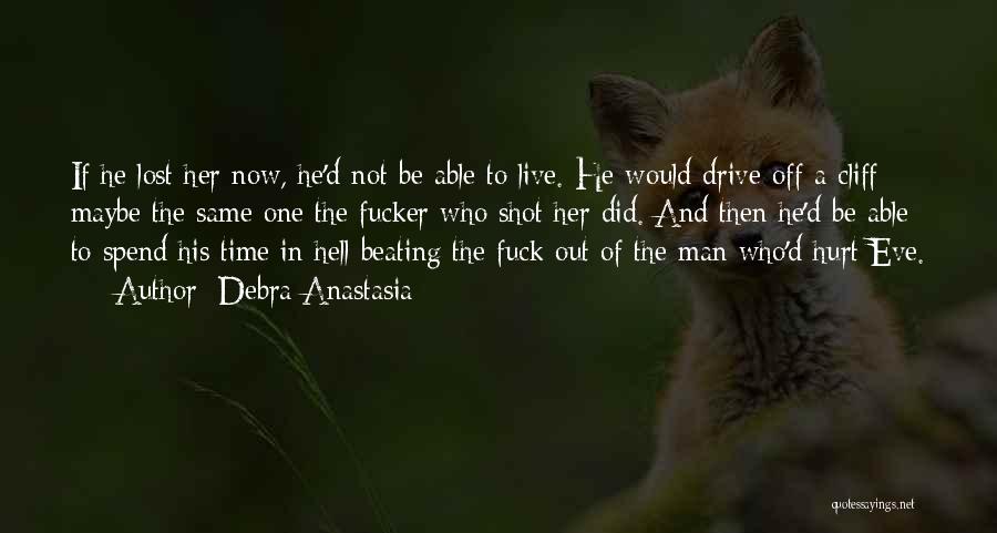 Debra Anastasia Quotes: If He Lost Her Now, He'd Not Be Able To Live. He Would Drive Off A Cliff - Maybe The