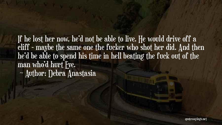 Debra Anastasia Quotes: If He Lost Her Now, He'd Not Be Able To Live. He Would Drive Off A Cliff - Maybe The