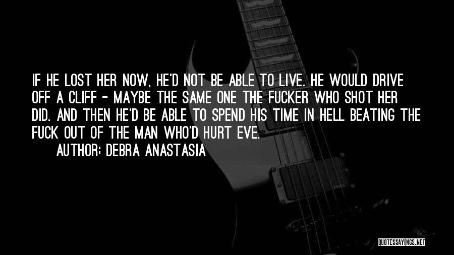 Debra Anastasia Quotes: If He Lost Her Now, He'd Not Be Able To Live. He Would Drive Off A Cliff - Maybe The