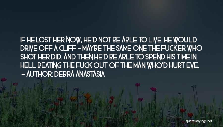 Debra Anastasia Quotes: If He Lost Her Now, He'd Not Be Able To Live. He Would Drive Off A Cliff - Maybe The