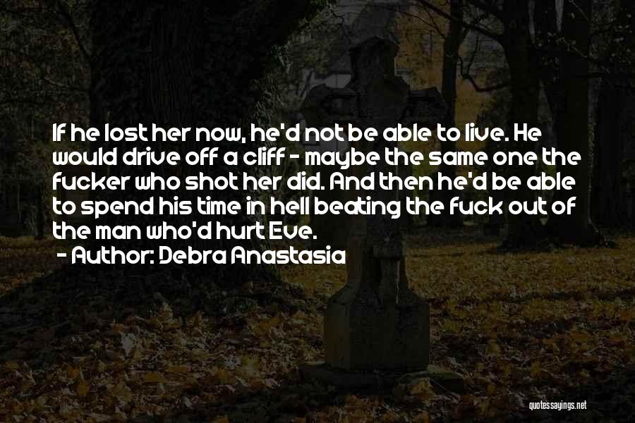 Debra Anastasia Quotes: If He Lost Her Now, He'd Not Be Able To Live. He Would Drive Off A Cliff - Maybe The