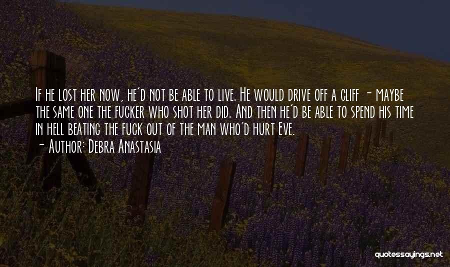 Debra Anastasia Quotes: If He Lost Her Now, He'd Not Be Able To Live. He Would Drive Off A Cliff - Maybe The