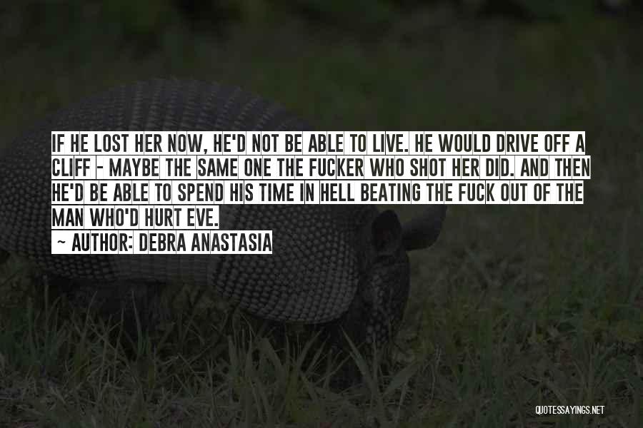 Debra Anastasia Quotes: If He Lost Her Now, He'd Not Be Able To Live. He Would Drive Off A Cliff - Maybe The