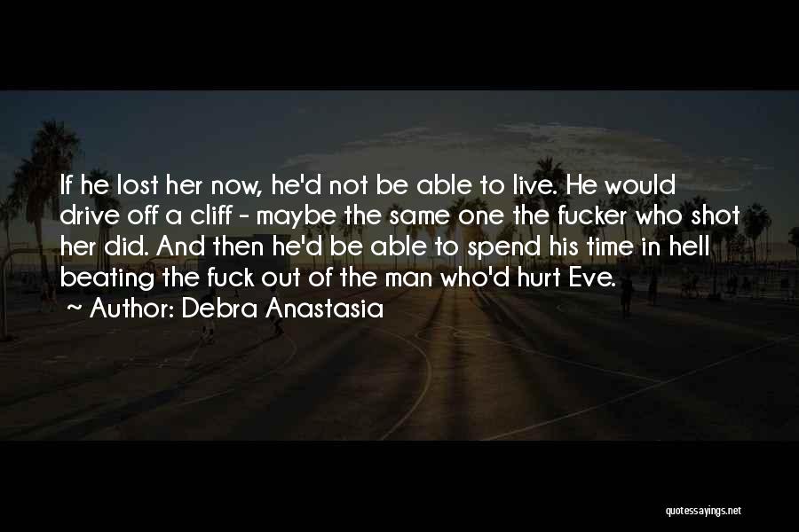Debra Anastasia Quotes: If He Lost Her Now, He'd Not Be Able To Live. He Would Drive Off A Cliff - Maybe The
