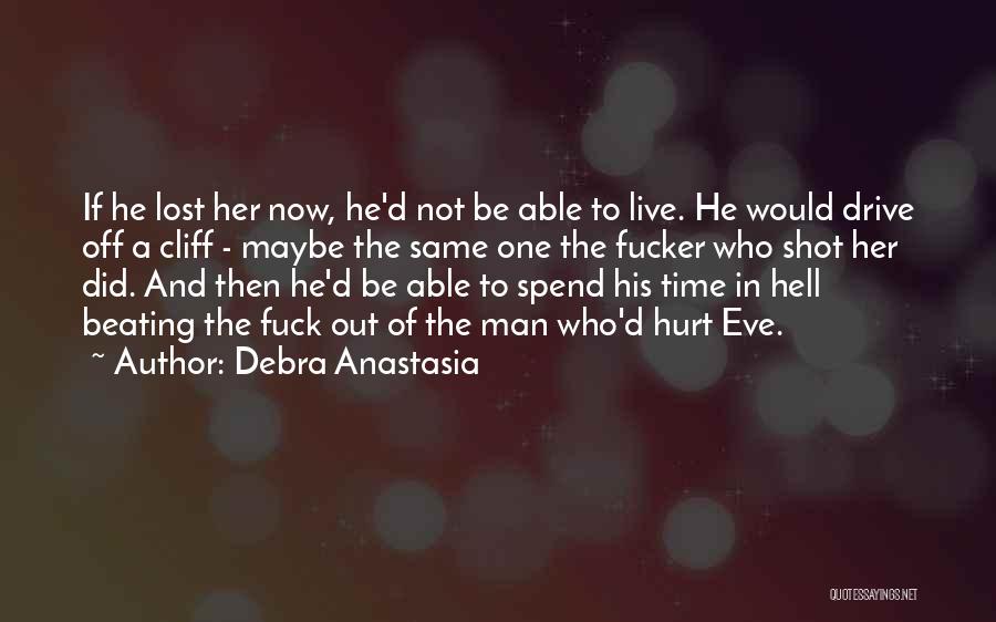 Debra Anastasia Quotes: If He Lost Her Now, He'd Not Be Able To Live. He Would Drive Off A Cliff - Maybe The