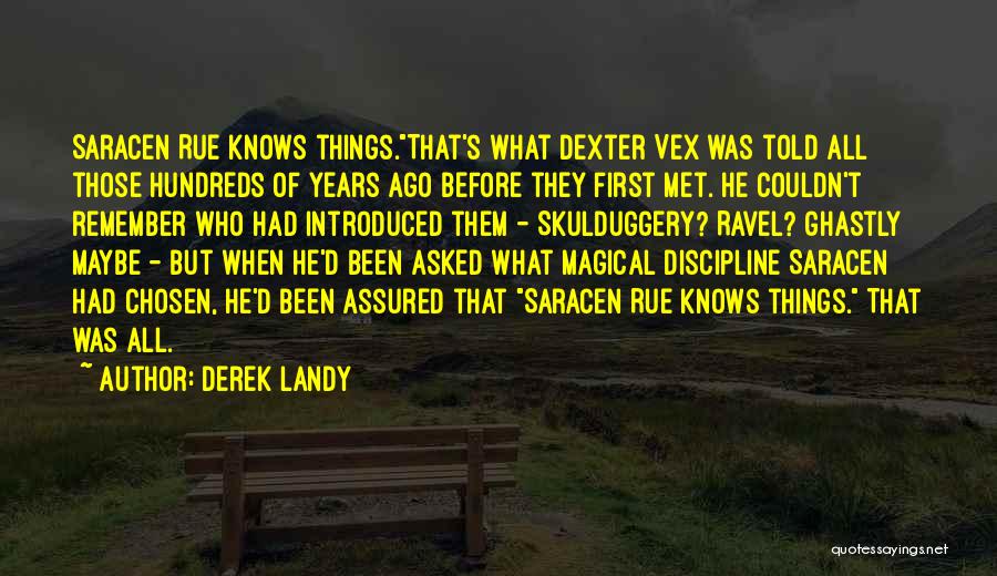 Derek Landy Quotes: Saracen Rue Knows Things.that's What Dexter Vex Was Told All Those Hundreds Of Years Ago Before They First Met. He