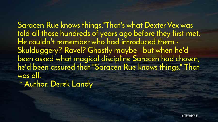 Derek Landy Quotes: Saracen Rue Knows Things.that's What Dexter Vex Was Told All Those Hundreds Of Years Ago Before They First Met. He