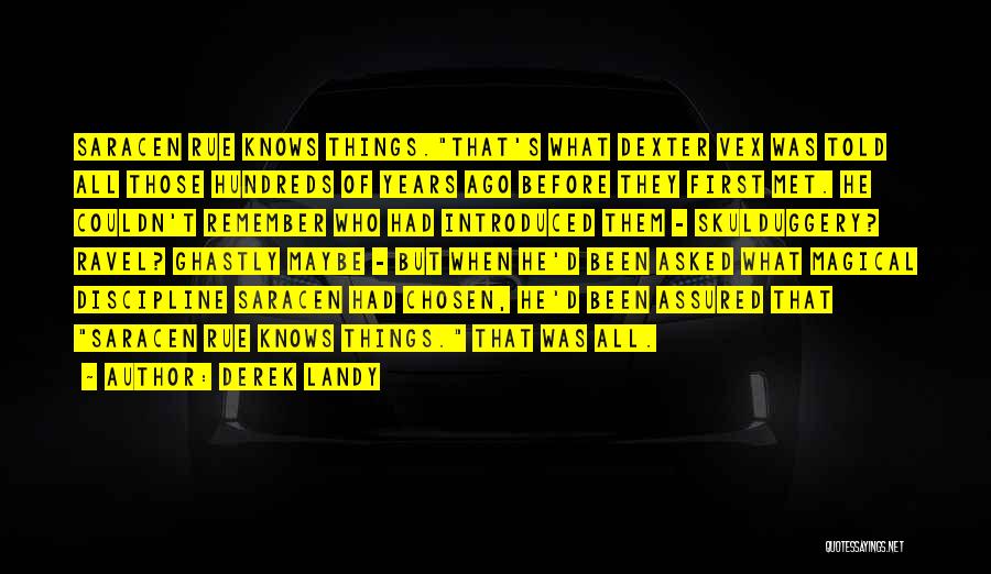 Derek Landy Quotes: Saracen Rue Knows Things.that's What Dexter Vex Was Told All Those Hundreds Of Years Ago Before They First Met. He