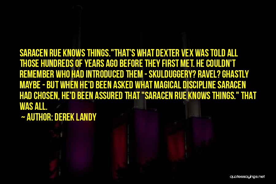 Derek Landy Quotes: Saracen Rue Knows Things.that's What Dexter Vex Was Told All Those Hundreds Of Years Ago Before They First Met. He