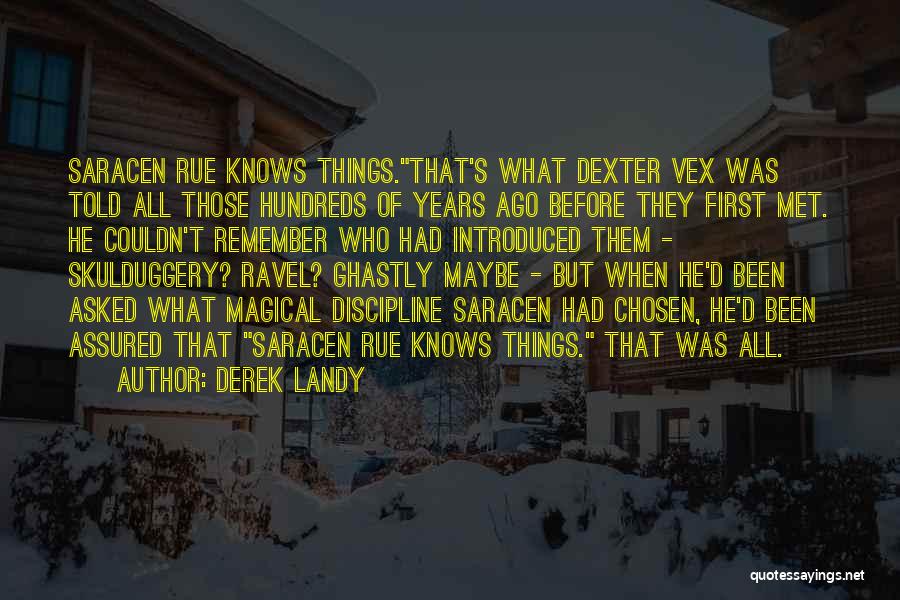 Derek Landy Quotes: Saracen Rue Knows Things.that's What Dexter Vex Was Told All Those Hundreds Of Years Ago Before They First Met. He