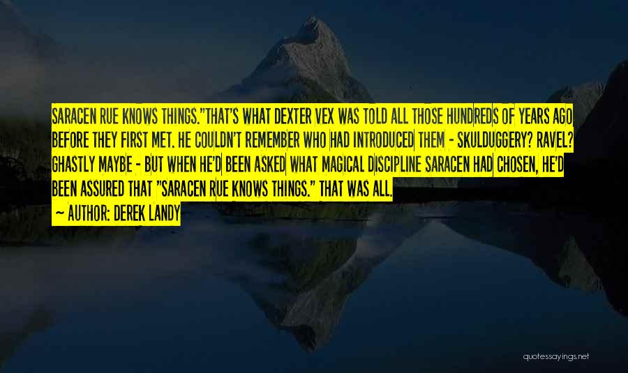 Derek Landy Quotes: Saracen Rue Knows Things.that's What Dexter Vex Was Told All Those Hundreds Of Years Ago Before They First Met. He