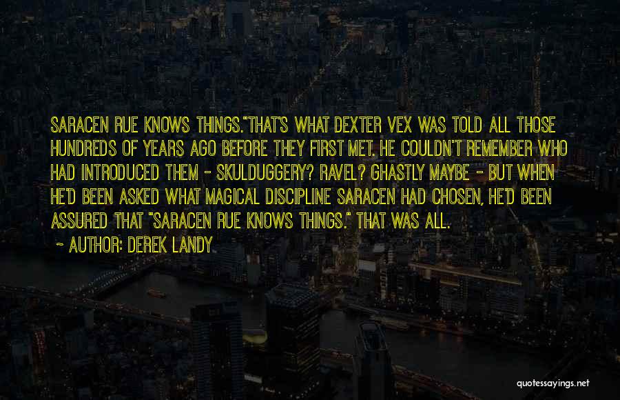 Derek Landy Quotes: Saracen Rue Knows Things.that's What Dexter Vex Was Told All Those Hundreds Of Years Ago Before They First Met. He