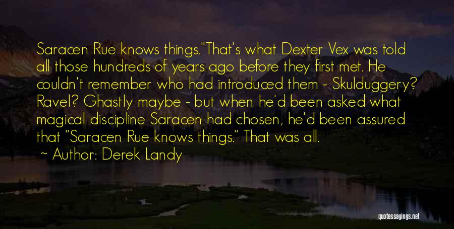 Derek Landy Quotes: Saracen Rue Knows Things.that's What Dexter Vex Was Told All Those Hundreds Of Years Ago Before They First Met. He