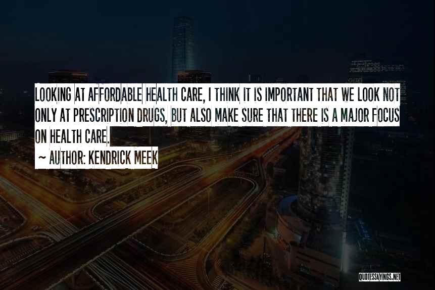 Kendrick Meek Quotes: Looking At Affordable Health Care, I Think It Is Important That We Look Not Only At Prescription Drugs, But Also