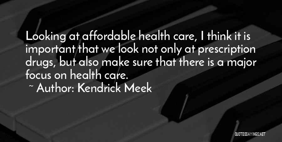 Kendrick Meek Quotes: Looking At Affordable Health Care, I Think It Is Important That We Look Not Only At Prescription Drugs, But Also