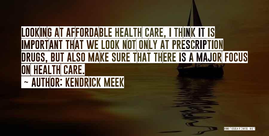 Kendrick Meek Quotes: Looking At Affordable Health Care, I Think It Is Important That We Look Not Only At Prescription Drugs, But Also