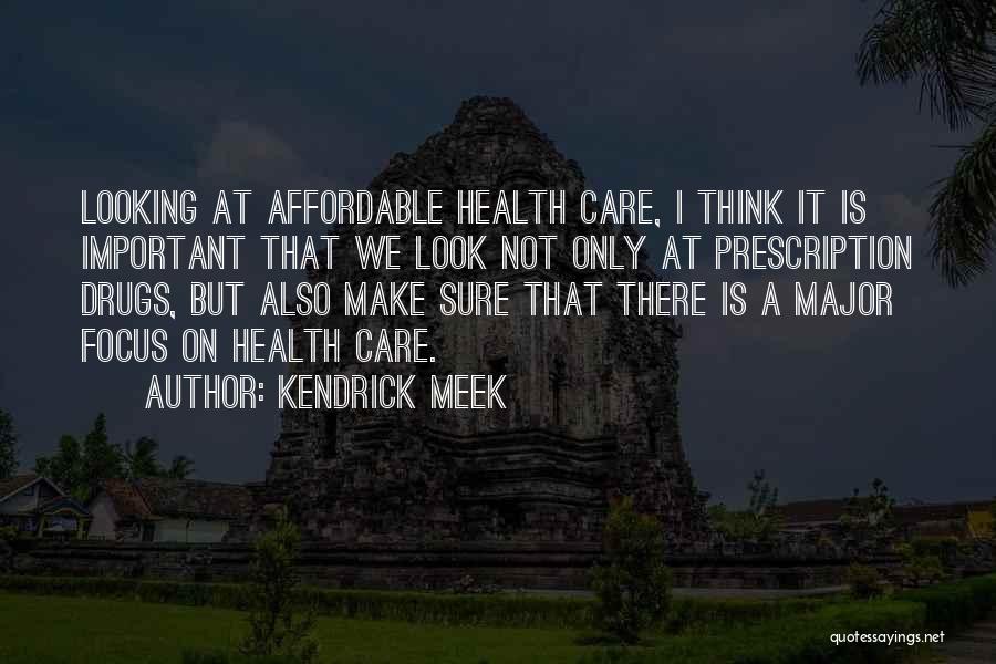 Kendrick Meek Quotes: Looking At Affordable Health Care, I Think It Is Important That We Look Not Only At Prescription Drugs, But Also