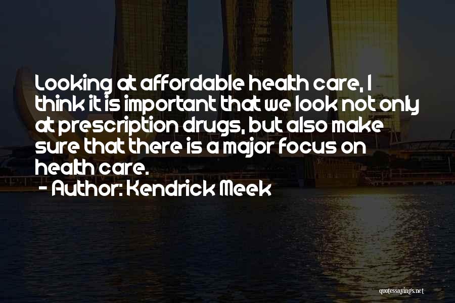 Kendrick Meek Quotes: Looking At Affordable Health Care, I Think It Is Important That We Look Not Only At Prescription Drugs, But Also