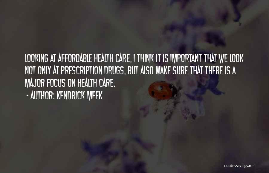 Kendrick Meek Quotes: Looking At Affordable Health Care, I Think It Is Important That We Look Not Only At Prescription Drugs, But Also