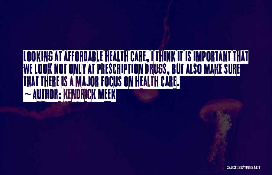 Kendrick Meek Quotes: Looking At Affordable Health Care, I Think It Is Important That We Look Not Only At Prescription Drugs, But Also