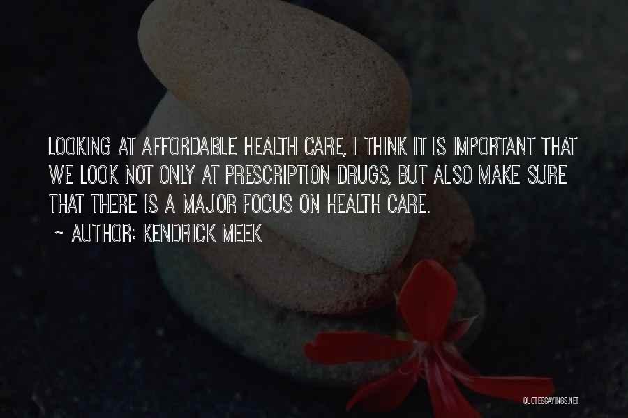 Kendrick Meek Quotes: Looking At Affordable Health Care, I Think It Is Important That We Look Not Only At Prescription Drugs, But Also