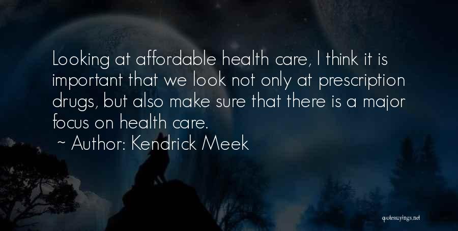 Kendrick Meek Quotes: Looking At Affordable Health Care, I Think It Is Important That We Look Not Only At Prescription Drugs, But Also