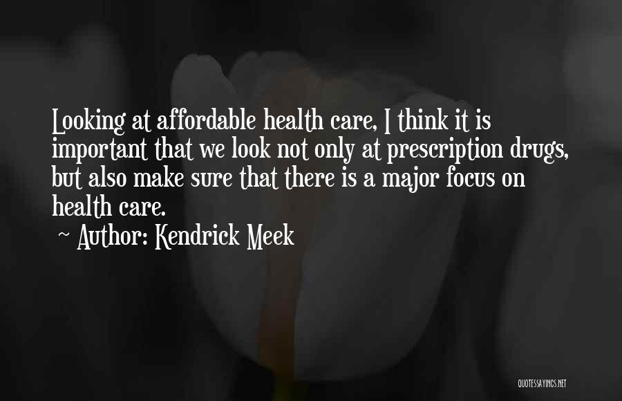 Kendrick Meek Quotes: Looking At Affordable Health Care, I Think It Is Important That We Look Not Only At Prescription Drugs, But Also