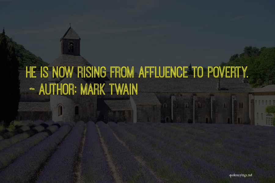 Mark Twain Quotes: He Is Now Rising From Affluence To Poverty.