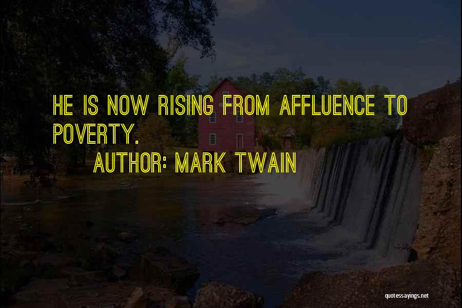 Mark Twain Quotes: He Is Now Rising From Affluence To Poverty.