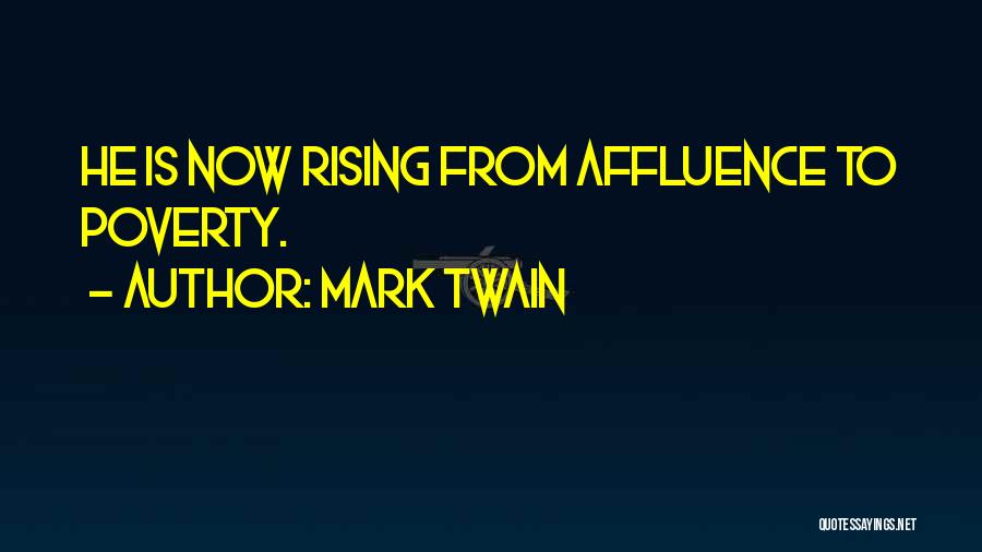 Mark Twain Quotes: He Is Now Rising From Affluence To Poverty.