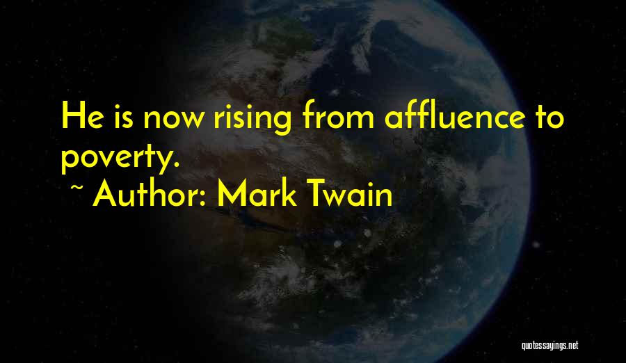 Mark Twain Quotes: He Is Now Rising From Affluence To Poverty.