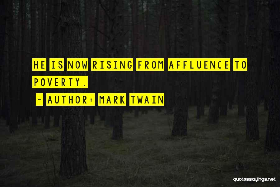 Mark Twain Quotes: He Is Now Rising From Affluence To Poverty.