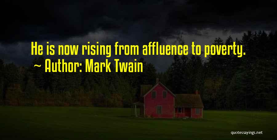 Mark Twain Quotes: He Is Now Rising From Affluence To Poverty.