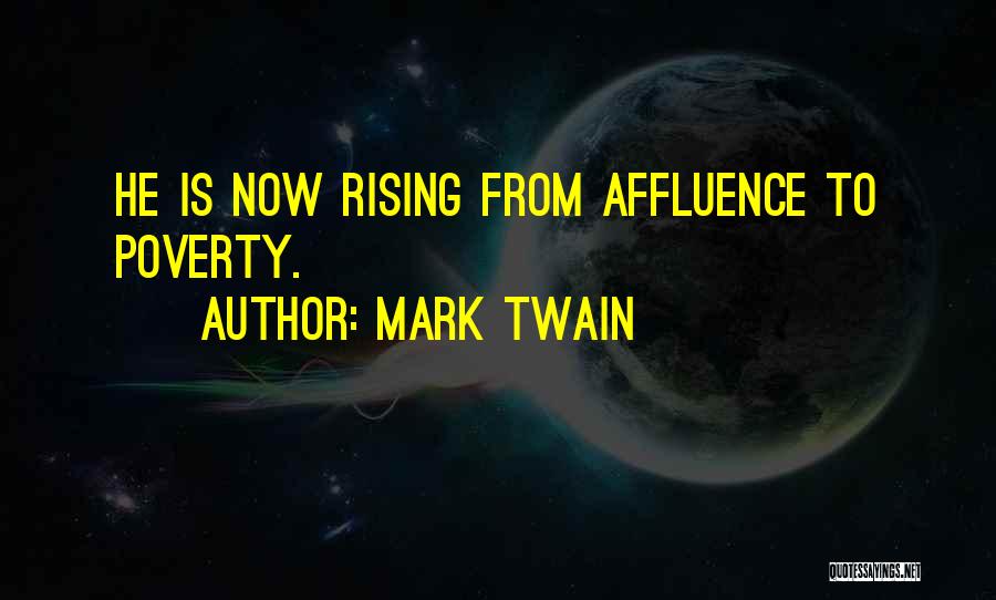 Mark Twain Quotes: He Is Now Rising From Affluence To Poverty.