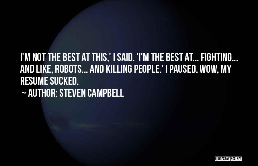 Steven Campbell Quotes: I'm Not The Best At This,' I Said. 'i'm The Best At... Fighting... And Like, Robots... And Killing People.' I