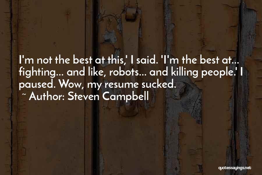 Steven Campbell Quotes: I'm Not The Best At This,' I Said. 'i'm The Best At... Fighting... And Like, Robots... And Killing People.' I