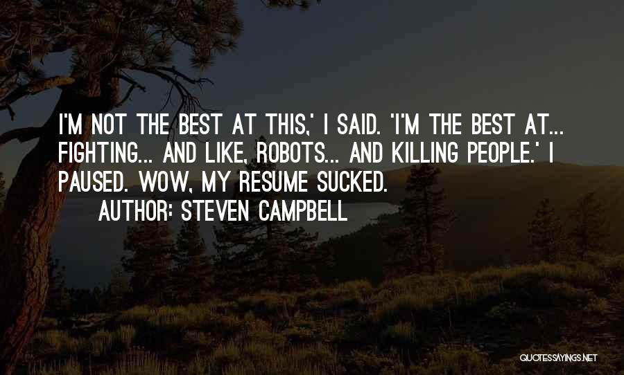 Steven Campbell Quotes: I'm Not The Best At This,' I Said. 'i'm The Best At... Fighting... And Like, Robots... And Killing People.' I