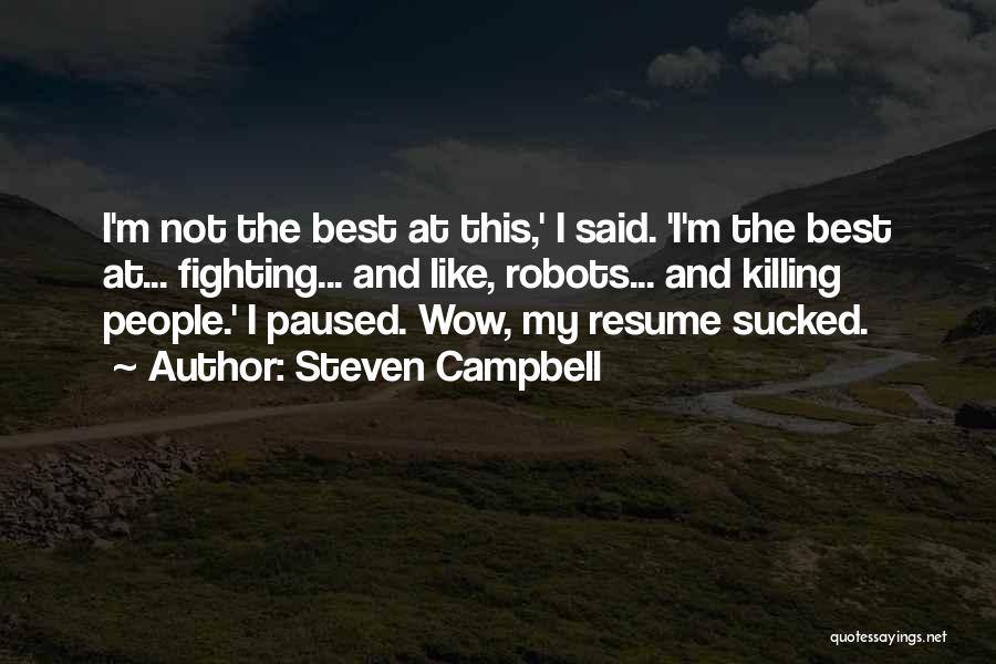 Steven Campbell Quotes: I'm Not The Best At This,' I Said. 'i'm The Best At... Fighting... And Like, Robots... And Killing People.' I