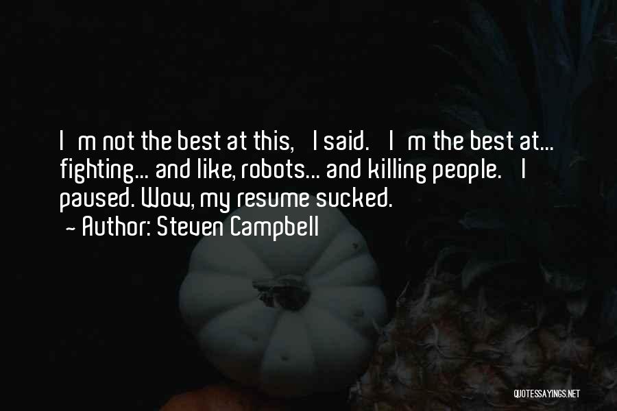 Steven Campbell Quotes: I'm Not The Best At This,' I Said. 'i'm The Best At... Fighting... And Like, Robots... And Killing People.' I