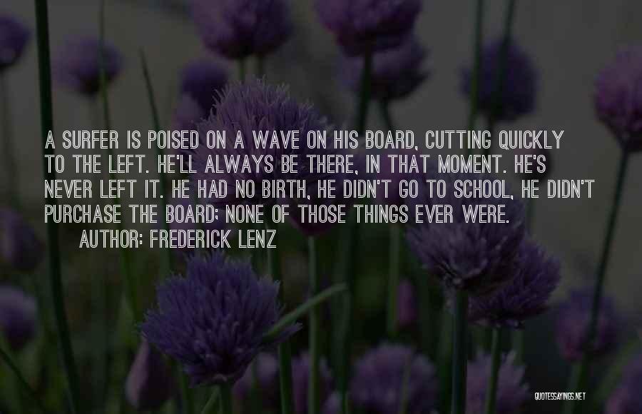 Frederick Lenz Quotes: A Surfer Is Poised On A Wave On His Board, Cutting Quickly To The Left. He'll Always Be There, In