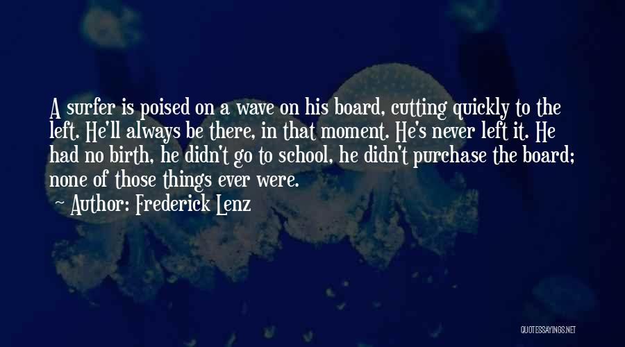 Frederick Lenz Quotes: A Surfer Is Poised On A Wave On His Board, Cutting Quickly To The Left. He'll Always Be There, In